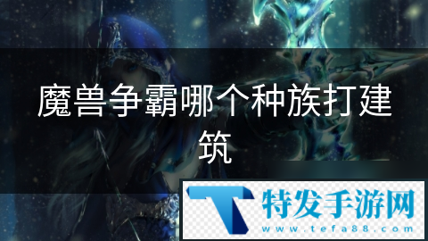 魔兽争霸哪个种族打建筑