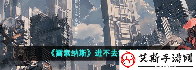 雷索纳斯进不去怎么办