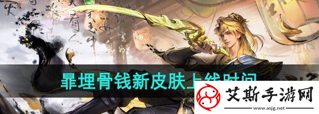 王者荣耀暃埋骨钱新皮肤什么时候出-暃埋骨钱新皮肤上线时间