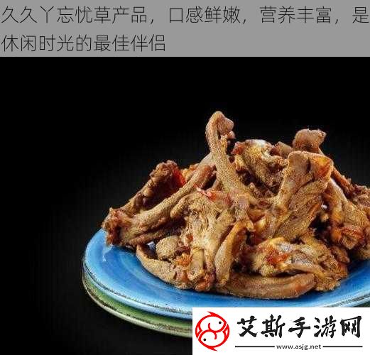久久丫忘忧草产品口感鲜嫩营养丰富是休闲时光的最佳伴侣