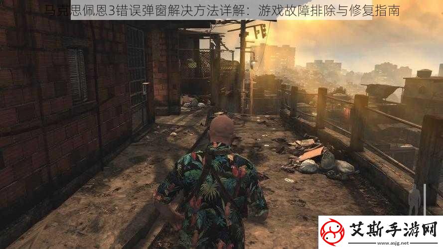 马克思佩恩3错误弹窗解决方法详解：游戏故障排除与修复指南