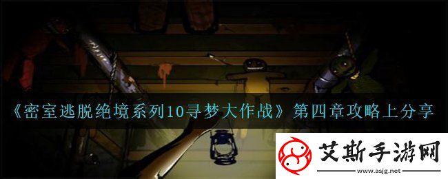 密室逃脱绝境系列10寻梦大作战第四章怎么过-第四章攻略上分享康乐攻略