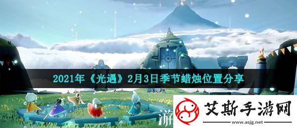 光遇2月3日季节蜡烛在哪-2021年2月3日季节蜡烛位置分享康乐攻略