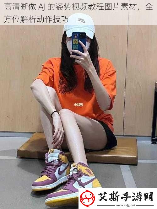 高清晰做AJ的姿势视频教程图片素材全方位解析动作技巧