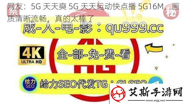 友：5G天天奭5G天天运动快点播5G16M画质清晰流畅真的太棒了