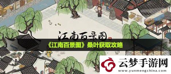 江南百景图桑叶怎么获得-桑叶获取攻略
