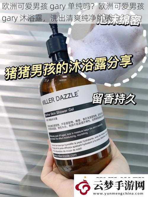 欧洲可爱男孩-gary-单纯吗-欧洲可爱男孩-gary-沐浴露-洗出清爽纯净肌肤