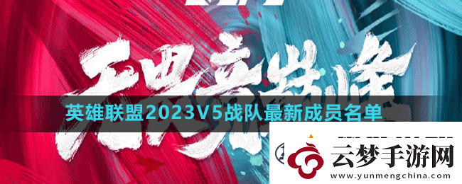 英雄联盟2023v5战队成员有谁英雄联盟2023V5战队最新成员名单