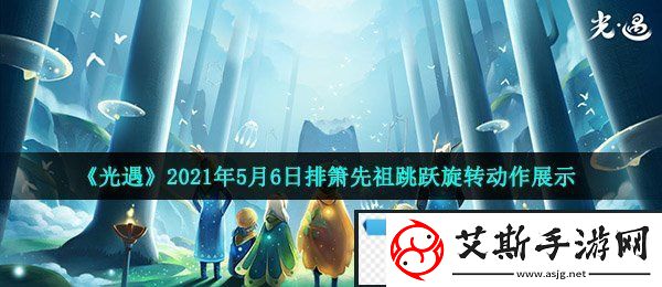 光遇排箫先祖跳跃旋转动作怎么样-2021年5月6日排箫先祖跳跃旋转动作展示