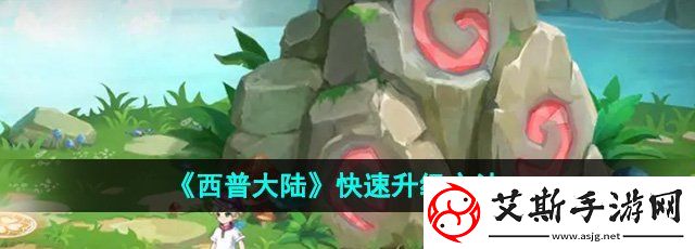 西普大陆怎么快速升级-快速升级方法