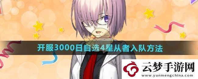 FGO国服开服3000日自选4星从者怎么加入队伍