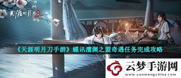 天涯明月刀蝶讯澶渊之盟奇遇任务怎么做蝶讯澶渊之盟奇遇任务完成攻略
