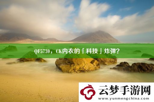 QF5730-CK内衣的「科技」炸弹