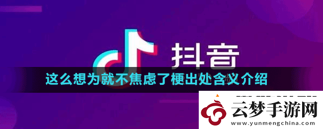 这么想为就不焦虑了是什么梗-抖音这么想为就不焦虑了梗出处含义介绍