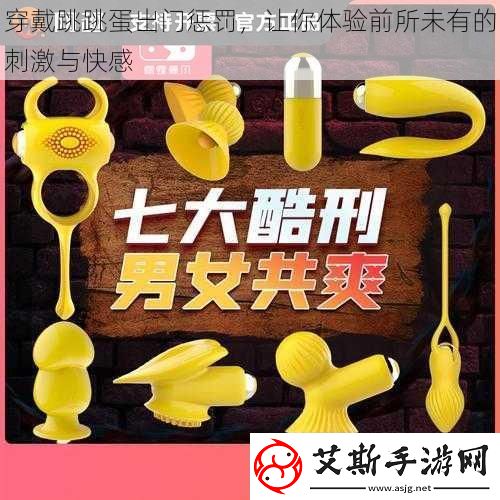 穿戴跳跳蛋出门惩罚让你体验前所未有的刺激与快感