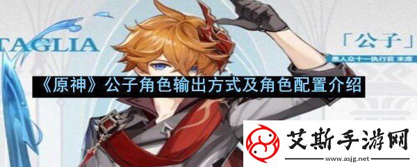 公子角色输出及角色配置是什么原神公子角色输出方式及角色配置介绍一览