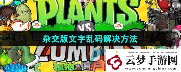 植物大战僵尸杂交版2.1文字乱码怎么办-PVZ杂交版文字乱码解决方法