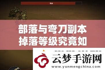 部落与弯刀副本掉落等级究竟如何