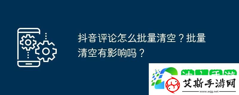 抖音评论怎么批量清空-批量清空有影响吗