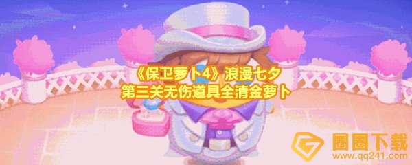 保卫萝卜4浪漫七夕第三关怎么无伤过关-保卫萝卜4浪漫七夕第三关炮台怎么放一览[图文]
