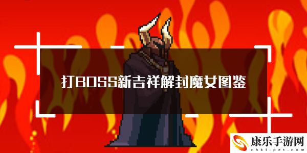 打BOSS新吉祥解封魔女属性技能图鉴：隐藏副本的入口与挑战技巧