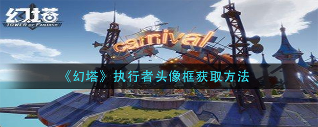 幻塔执行者头像框如何获取？